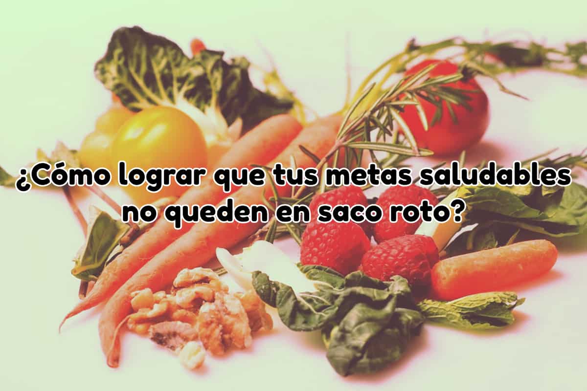 ¿Cómo lograr que tus metas saludables no queden en saco roto?