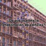 ¿De qué trata la rehabilitación de edificios?