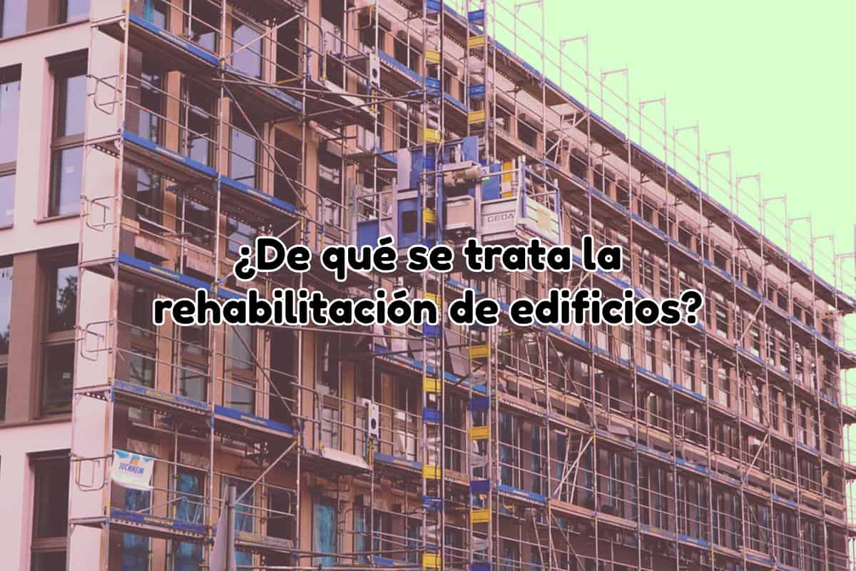 ¿De qué trata la rehabilitación de edificios?